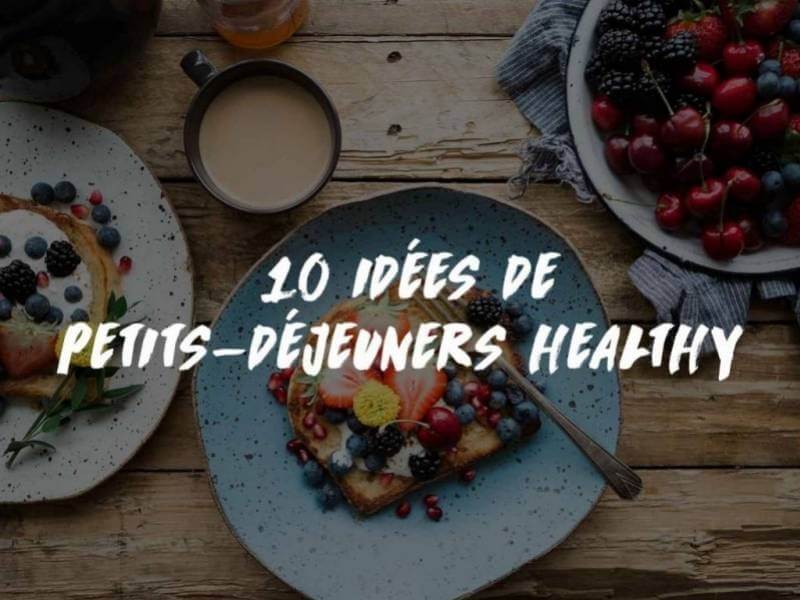 10 IDÉES DE PETITS-DÉJEUNERS HEALTHY
