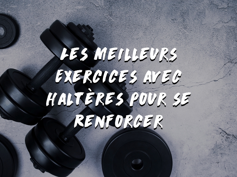 LES MEILLEURS EXERCICES AVEC HALTÈRES POUR RENFORCER TOUT LE CORPS