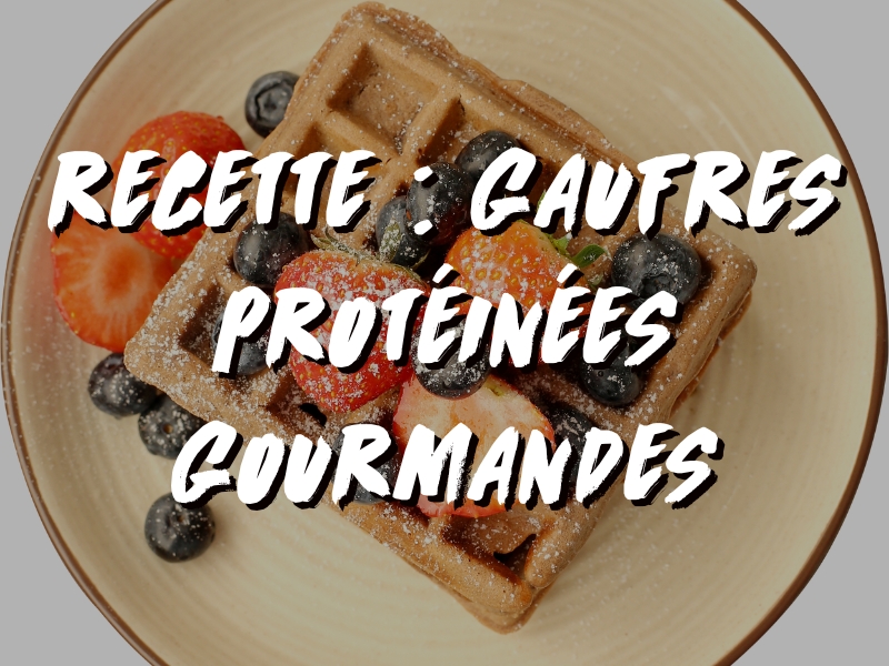 RECETTE : GAUFRES PROTÉINÉES GOURMANDES