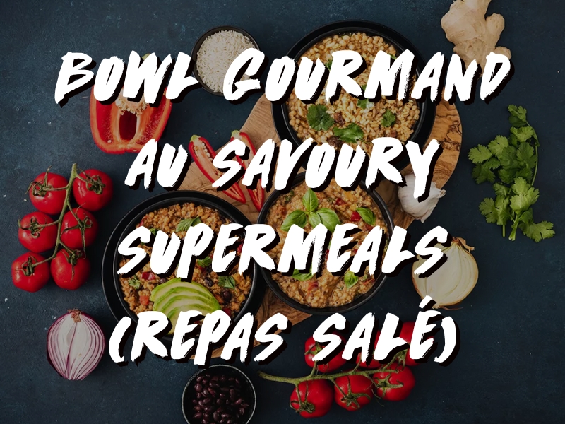 RECETTE SALÉE PROTÉINÉE : BOWL GOURMAND AU SAVOURY SUPERMEALS