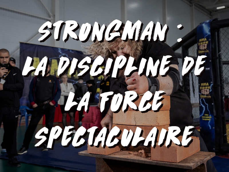 STRONGMAN : LA DISCIPLINE DE LA FORCE SPECTACULAIRE