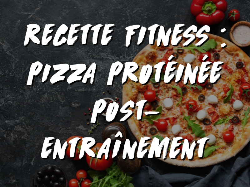 RECETTE FITNESS : PIZZA PROTÉINÉE POST-ENTRAÎNEMENT
