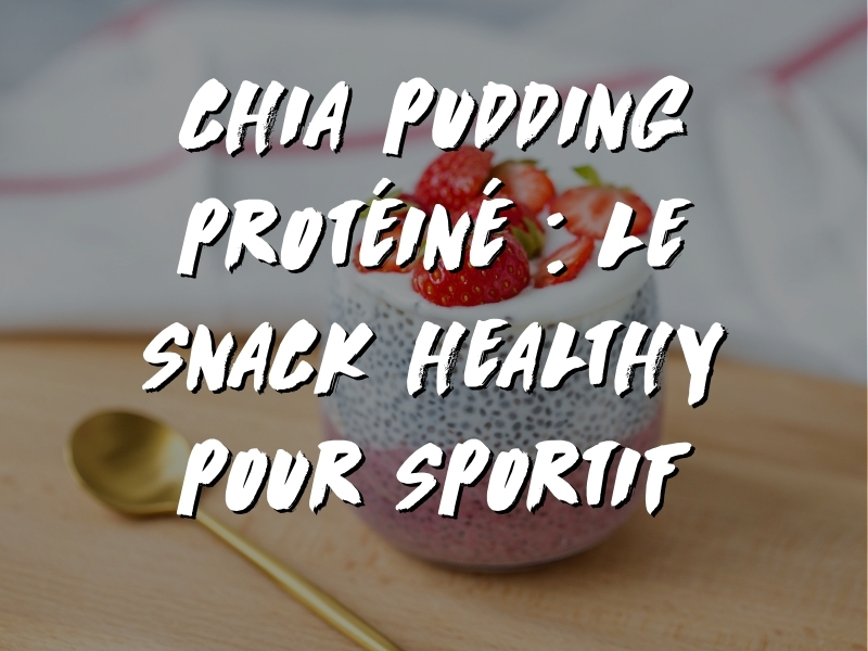 CHIA PUDDING PROTÉINÉ : LE SNACK HEALTHY POUR SPORTIF