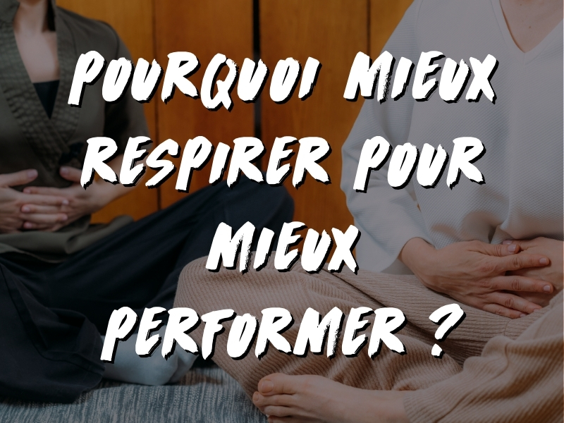 POURQUOI MIEUX RESPIRER POUR MIEUX PERFORMER ?