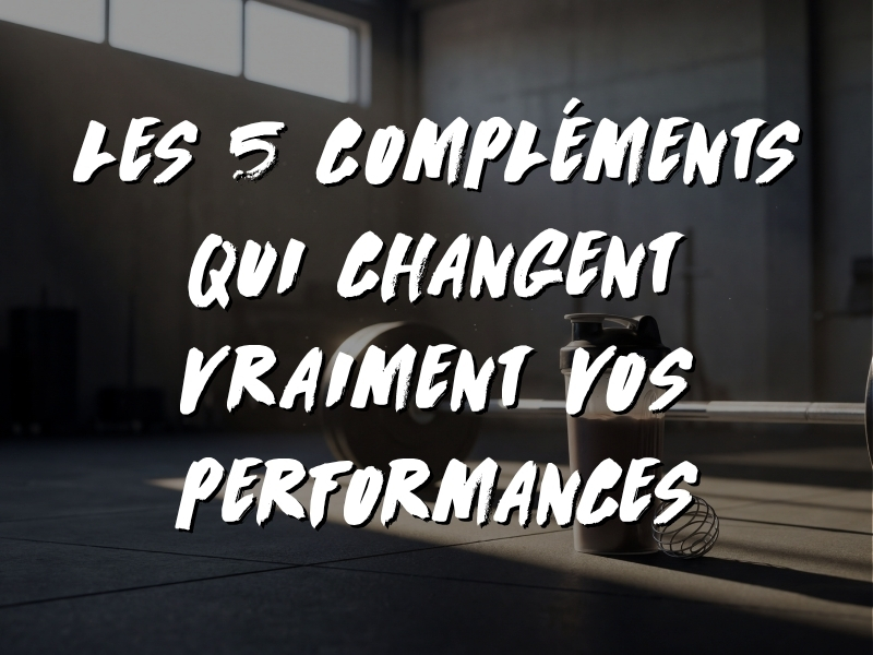 LES 5 COMPLÉMENTS QUI CHANGENT VRAIMENT VOS PERFORMANCES