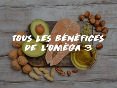 TOUT SAVOIR SUR LES BÉNÉFICES DE L'OMEGA 3