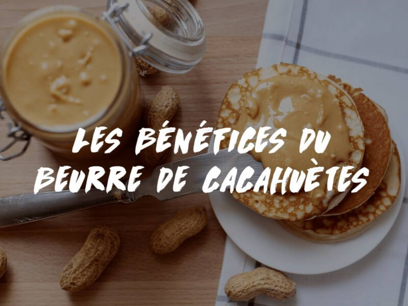 LES 5 BÉNÉFICES DU BEURRE DE CACAHUÈTES 