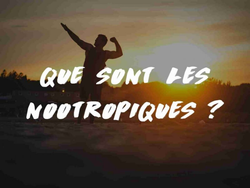 QUE SONT LES NOOTROPIQUES ?