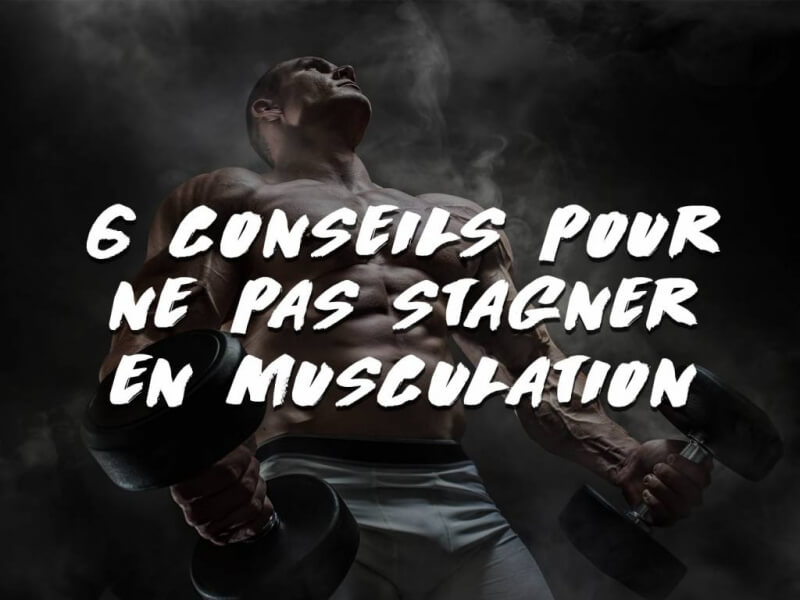 6 CONSEILS POUR NE PAS STAGNER EN MUSCULATION