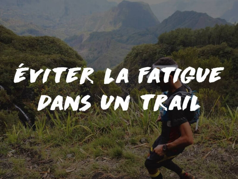 COMMENT ÉVITER LA FATIGUE DANS UN TRAIL ?