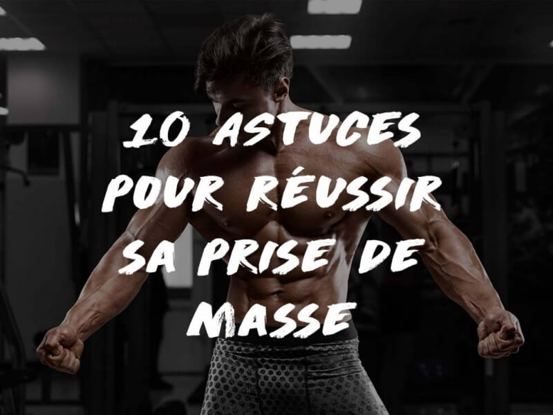 10 ASTUCES POUR RÉUSSIR SA PRISE DE MASSE