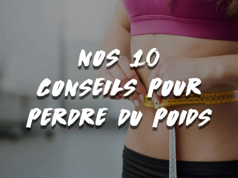NOS 10 CONSEILS POUR PERDRE DU POIDS