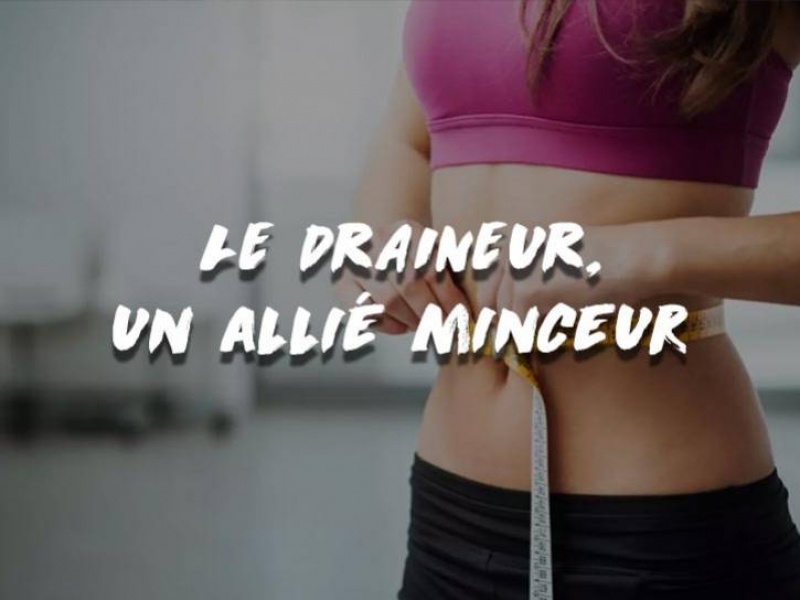 LE DRAINEUR, UN ALLIÉ MINCEUR