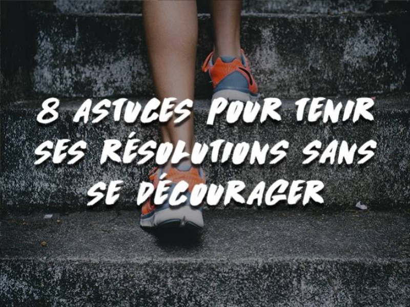 8 ASTUCES POUR TENIR SES RÉSOLUTIONS SANS SE DÉCOURAGER