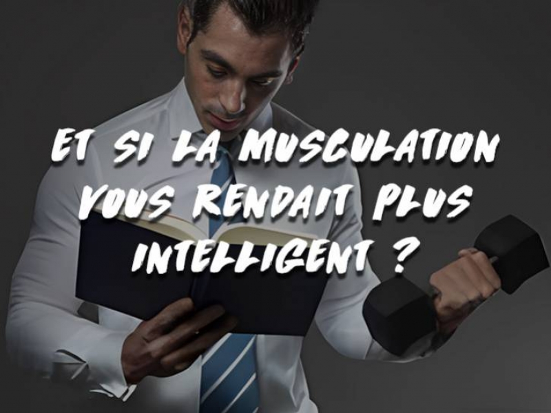 ET SI LA MUSCULATION VOUS RENDAIT PLUS INTELLIGENT ?