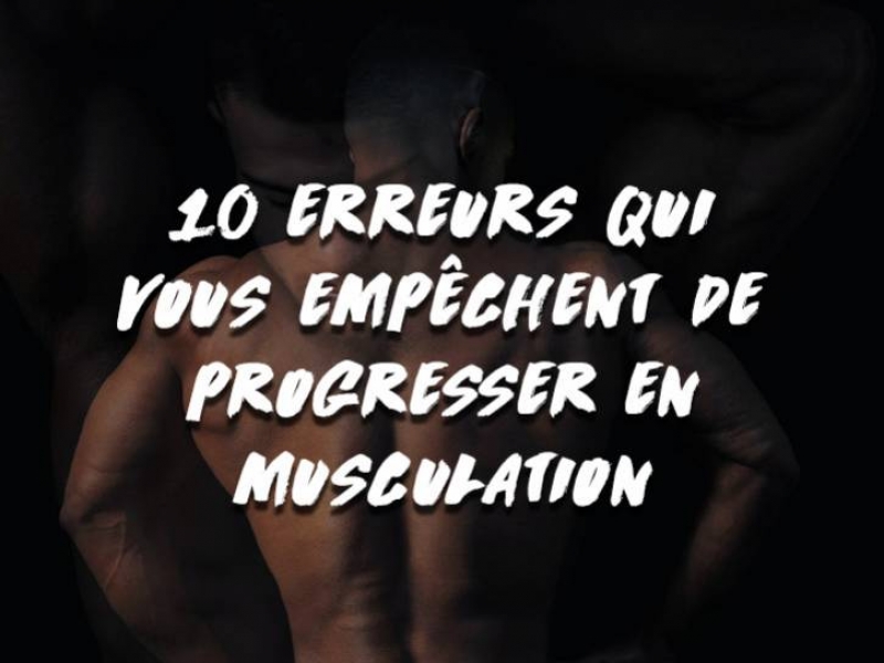 10 ERREURS QUI VOUS EMPÊCHENT DE PROGRESSER EN MUSCULATION