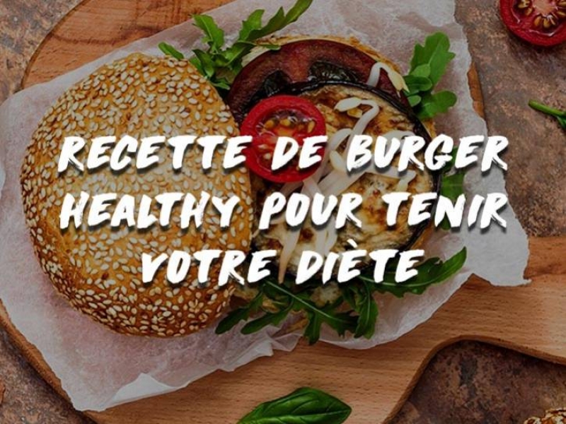 RECETTE : BURGER MAISON HEALTHY POUR TENIR SA DIÈTE