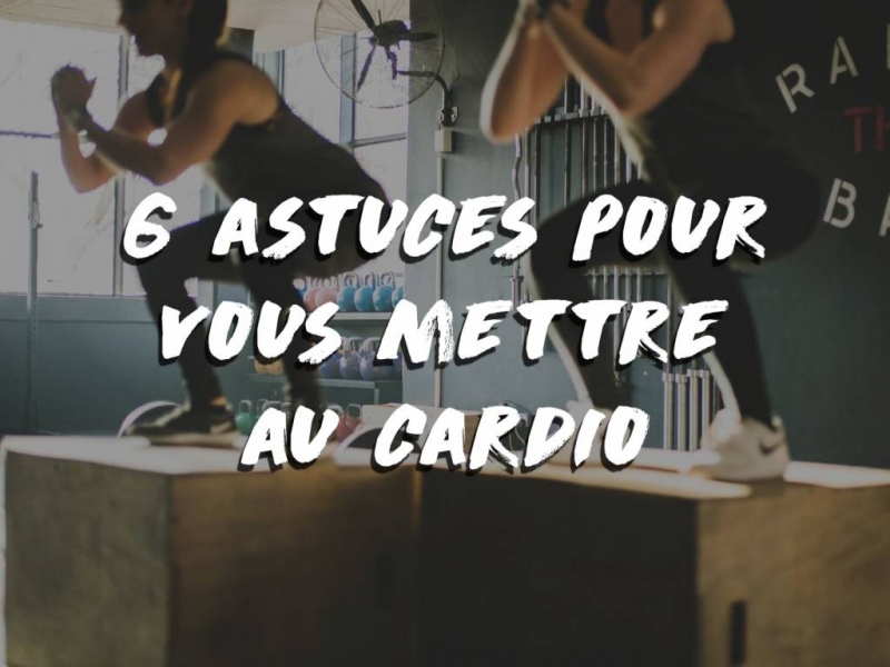 6 astuces pour vous mettre au cardio