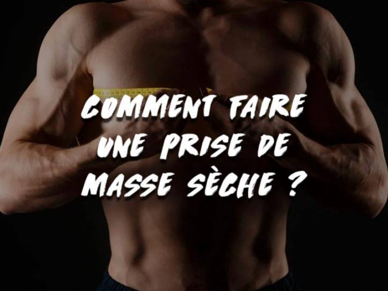 COMMENT FAIRE UNE PRISE DE MASSE SÈCHE ?