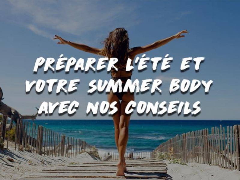 PRÉPARER L'ÉTÉ ET VOTRE SUMMER BODY AVEC NOS CONSEILS