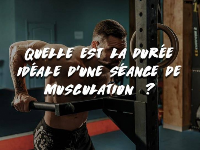 QUELLE EST LA DURÉE IDÉALE D'UNE SÉANCE DE MUSCULATION  ? 