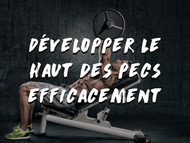 COMMENT MUSCLER LE HAUT DES PECTORAUX ?