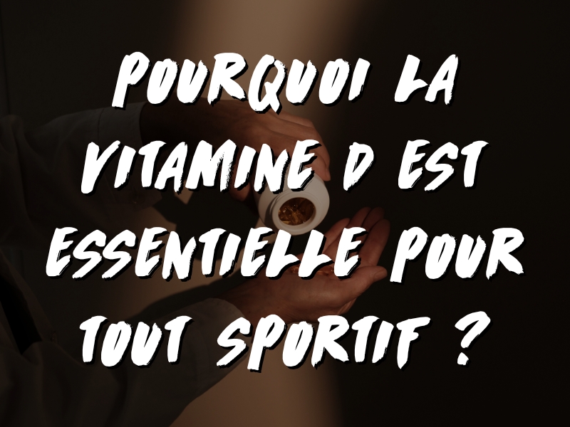 POURQUOI LA VITAMINE D EST ESSENTIELLE POUR TOUT SPORTIF