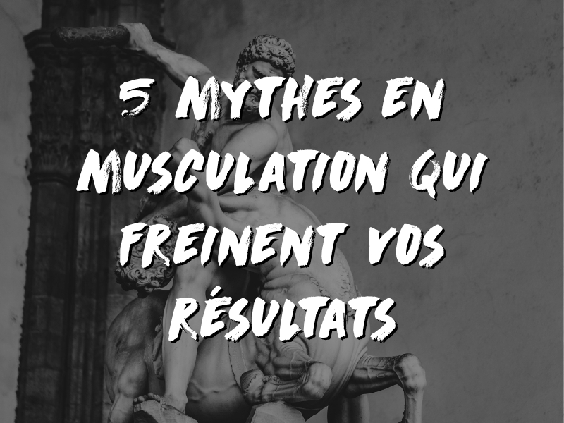 LES 5 PLUS GRANDS MYTHES EN MUSCULATION QUI FREINENT VOS RÉSULTATS