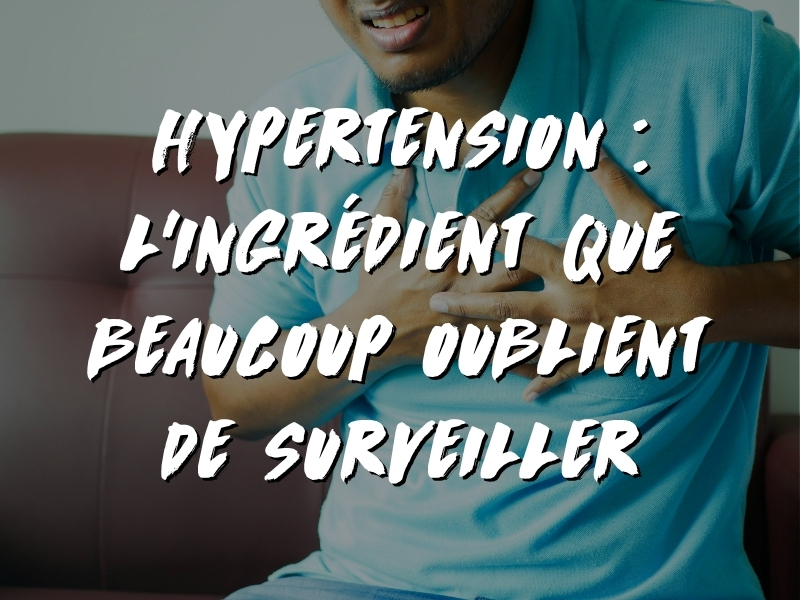 HYPERTENSION : L’INGRÉDIENT QUE BEAUCOUP OUBLIENT DE SURVEILLER