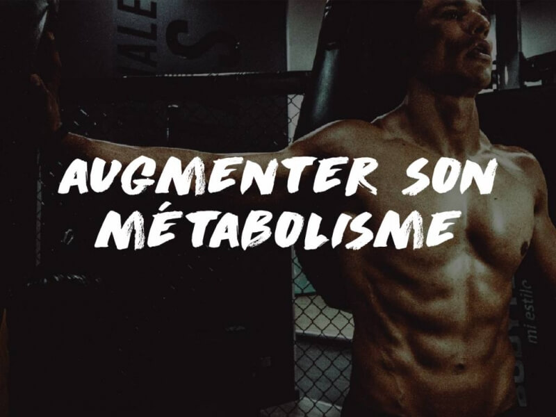 COMMENT AUGMENTER SON MÉTABOLISME ?!